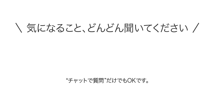 “チャットで質問”だけでもOKです。