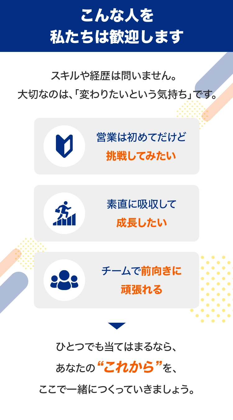 こんな人を私たちは歓迎します スキルや経験は問いません。大切なのは、「変わりたいという気持ち」です。